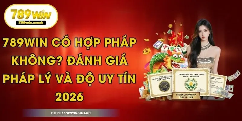 789Win Có Hợp Pháp Không? Đánh Giá Pháp Lý Và Độ Uy Tín 2026