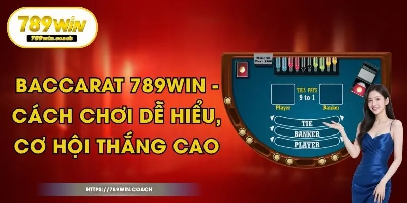 Baccarat 789Win - Cách Chơi Dễ Hiểu, Cơ Hội Thắng Cao