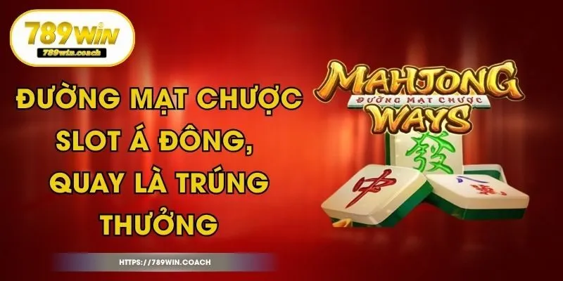 Đường Mạt Chược - Slot Á Đông, Quay Là Trúng Thưởng