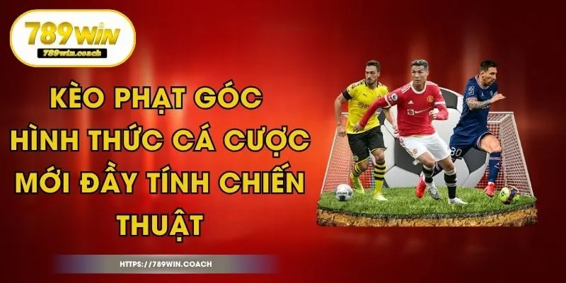Kèo Phạt Góc - Hình Thức Cá Cược Mới Đầy Tính Chiến Thuật