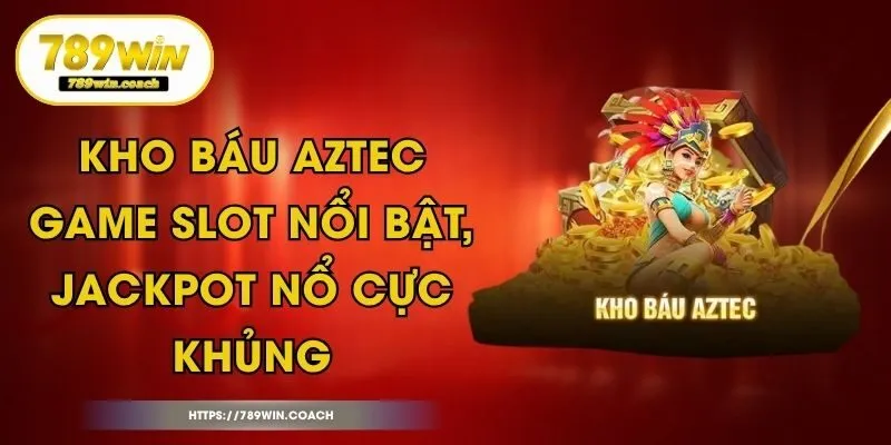 Kho Báu Aztec - Game Slot Nổi Bật, Jackpot Nổ Cực Khủng