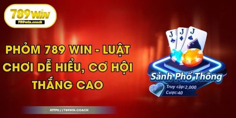 Phỏm 789 Win - Luật Chơi Dễ Hiểu, Cơ Hội Thắng Cao