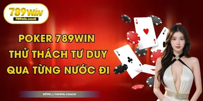 Poker 789Win - Thử Thách Tư Duy Qua Từng Nước Đi