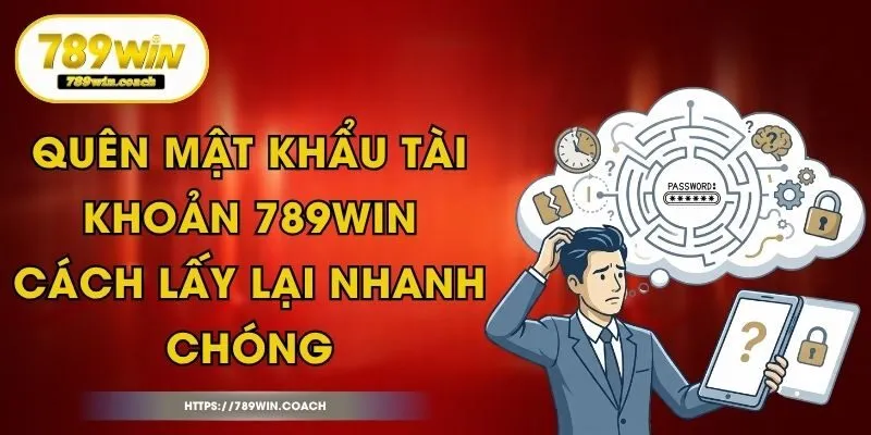 Quên Mật Khẩu Tài Khoản 789Win - Cách Lấy Lại Nhanh Chóng
