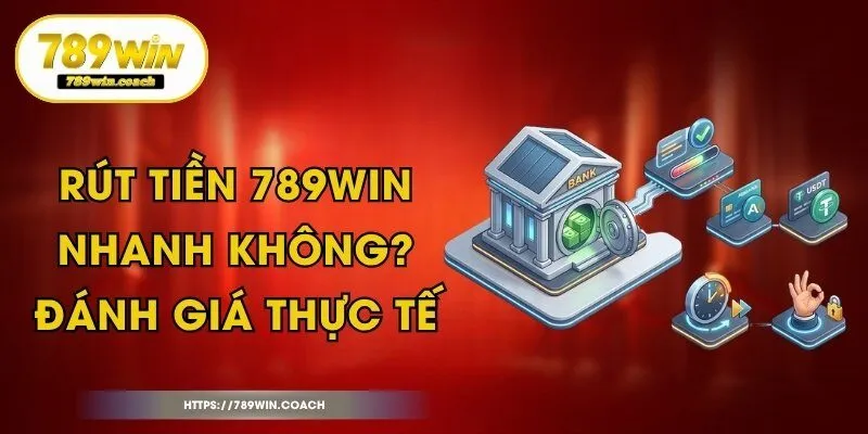 Rút Tiền 789Win Nhanh Không? Đánh Giá Thực Tế
