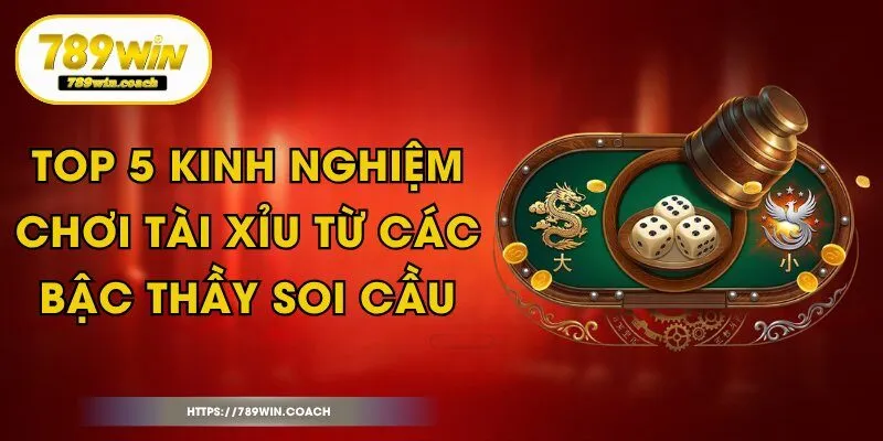 Top 5 Kinh Nghiệm Chơi Tài Xỉu Từ Các Bậc Thầy Soi Cầu
