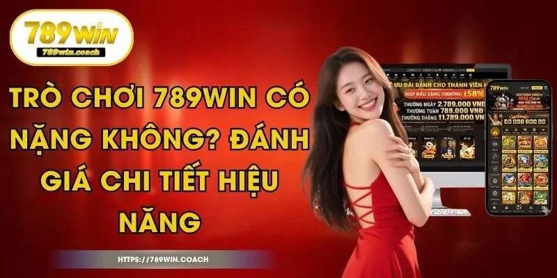 Trò Chơi 789Win Có Nặng Không? Đánh Giá Chi Tiết Hiệu Năng